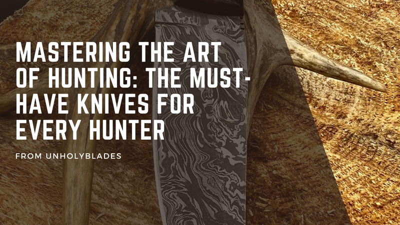 Mastering the Art of Hunting: The Must-Have Knives for Every Hunter